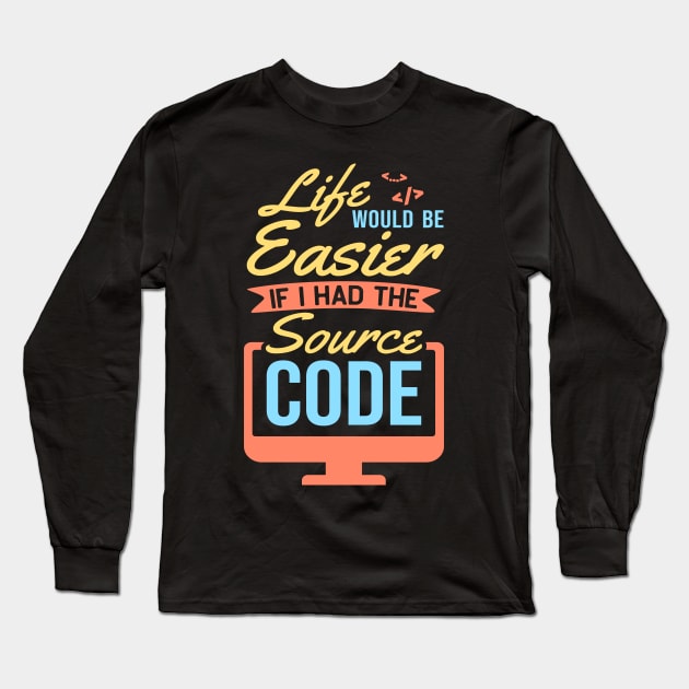 Life Would Be Easier With Source Code Developer Long Sleeve T-Shirt by Schimmi